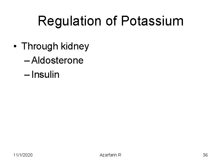 Regulation of Potassium • Through kidney – Aldosterone – Insulin 11/1/2020 Azarfarin R 36