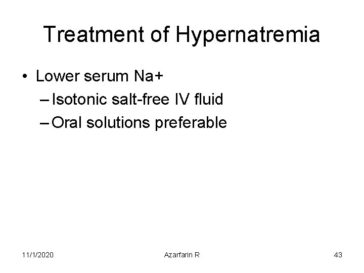 Treatment of Hypernatremia • Lower serum Na+ – Isotonic salt-free IV fluid – Oral