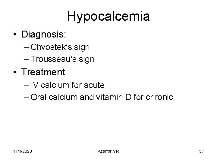 Hypocalcemia • Diagnosis: – Chvostek’s sign – Trousseau’s sign • Treatment – IV calcium