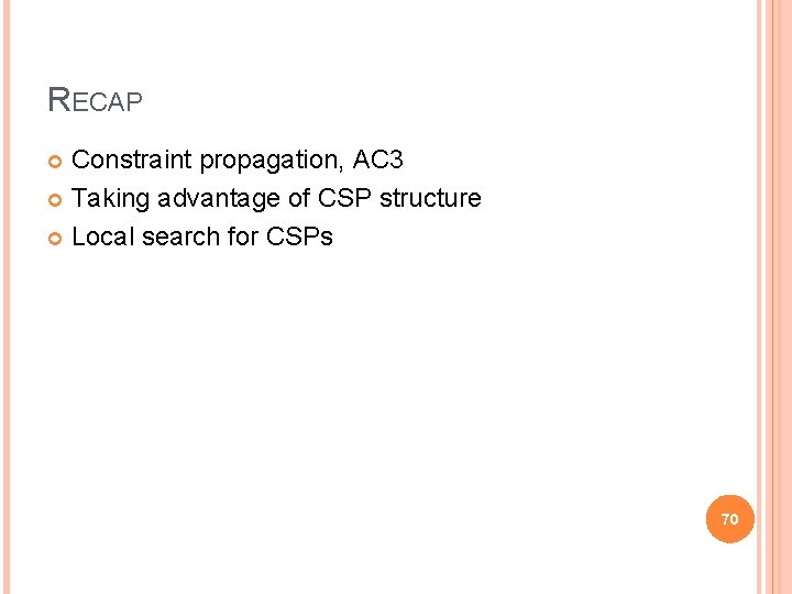 RECAP Constraint propagation, AC 3 Taking advantage of CSP structure Local search for CSPs