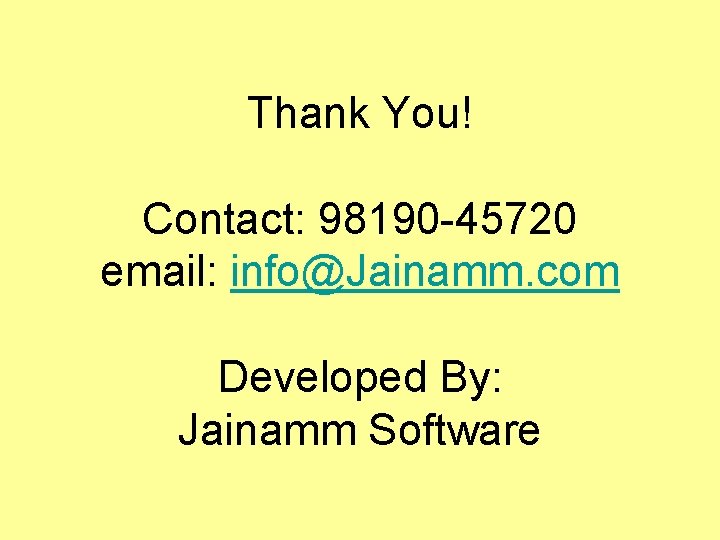 Thank You! Contact: 98190 -45720 email: info@Jainamm. com Developed By: Jainamm Software 