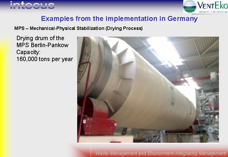 Examples from the implementation in Germany MPS – Mechanical-Physical Stabilization (Drying Process) Drying drum