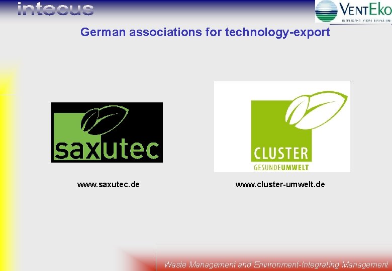 German associations for technology-export www. saxutec. de www. cluster-umwelt. de Waste Management and Environment-Integrating