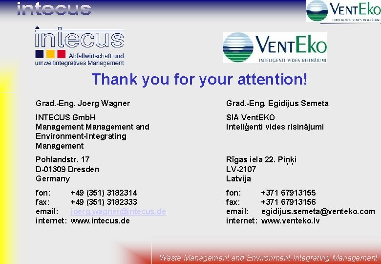 Thank you for your attention! Grad. -Eng. Joerg Wagner Grad. -Eng. Egidijus Semeta INTECUS