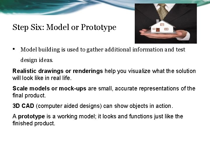 Step Six: Model or Prototype • Model building is used to gather additional information