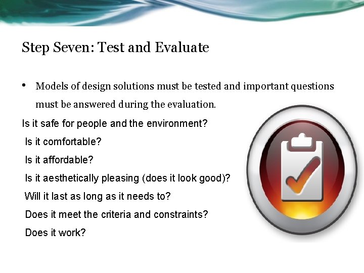Step Seven: Test and Evaluate • Models of design solutions must be tested and