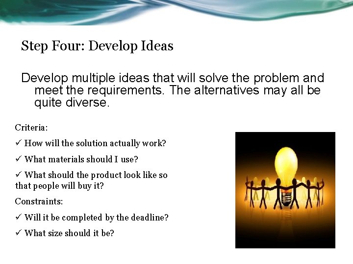 Step Four: Develop Ideas Develop multiple ideas that will solve the problem and meet