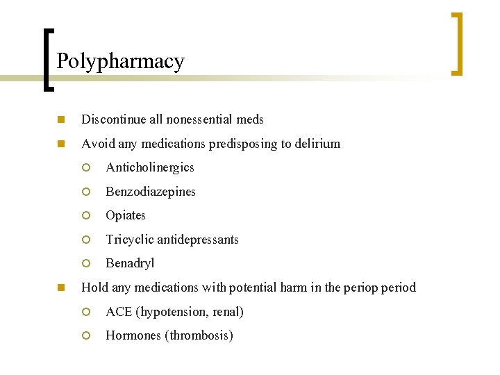 Polypharmacy n n n Discontinue all nonessential meds Avoid any medications predisposing to delirium