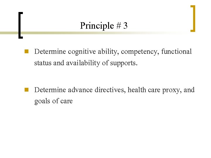 Principle # 3 n Determine cognitive ability, competency, functional status and availability of supports.