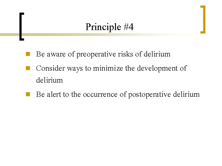 Principle #4 n n n Be aware of preoperative risks of delirium Consider ways
