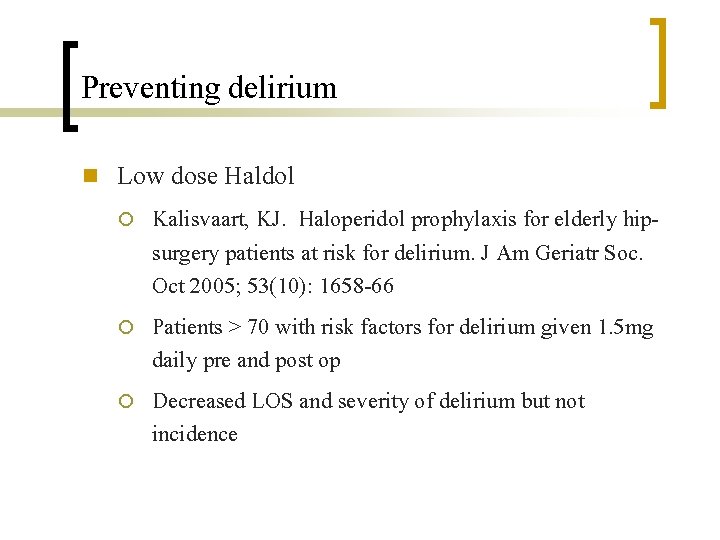 Preventing delirium n Low dose Haldol ¡ ¡ ¡ Kalisvaart, KJ. Haloperidol prophylaxis for