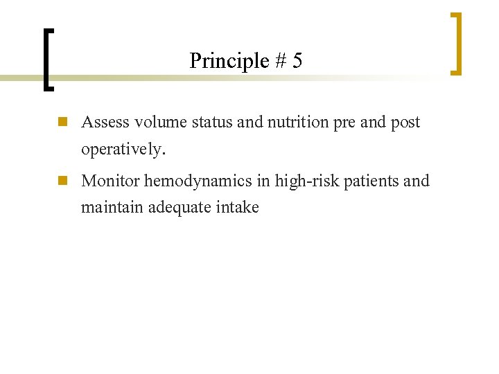Principle # 5 n n Assess volume status and nutrition pre and post operatively.