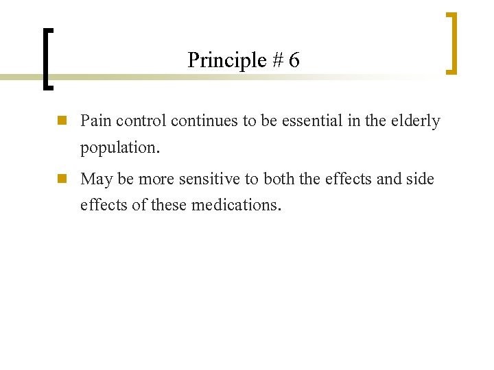 Principle # 6 n n Pain control continues to be essential in the elderly