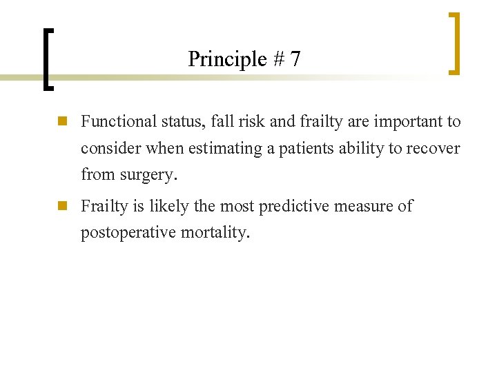 Principle # 7 n n Functional status, fall risk and frailty are important to