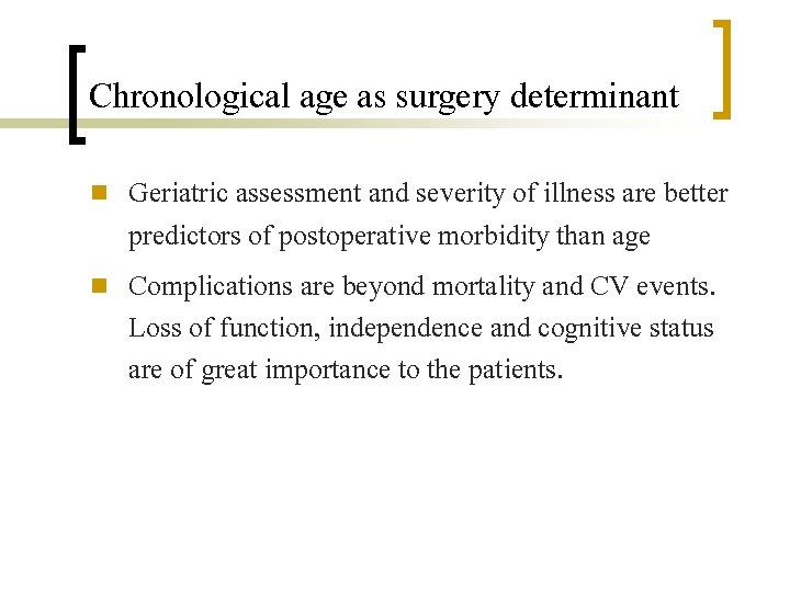 Chronological age as surgery determinant n n Geriatric assessment and severity of illness are