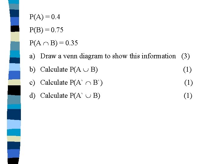 P(A) = 0. 4 P(B) = 0. 75 P(A B) = 0. 35 a) P(A) = 0. 4 P(B) = 0. 75 P(A B) = 0. 35 a)