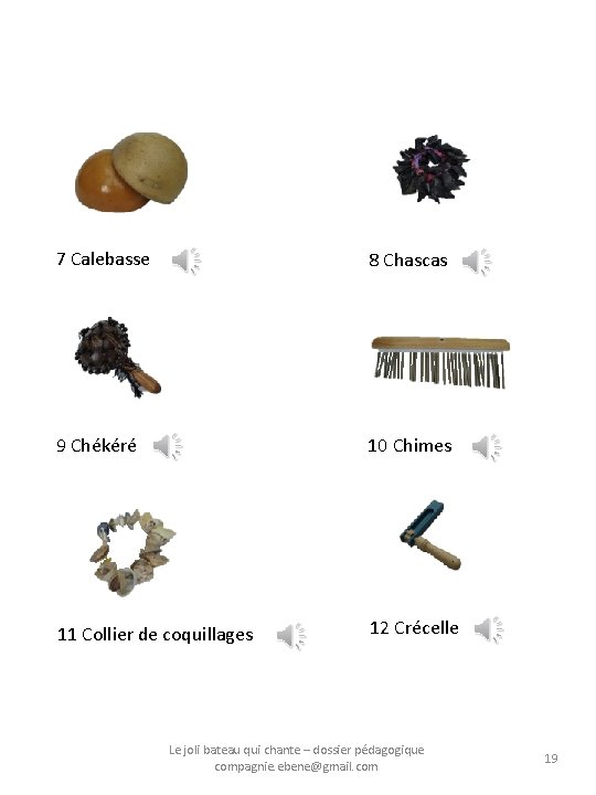 7 Calebasse 8 Chascas 9 Chékéré 10 Chimes 11 Collier de coquillages 12 Crécelle