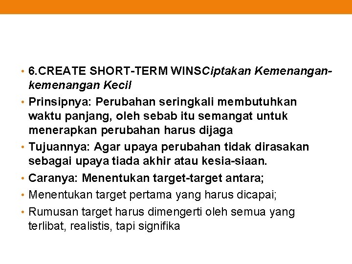  • 6. CREATE SHORT-TERM WINSCiptakan Kemenangan- kemenangan Kecil • Prinsipnya: Perubahan seringkali membutuhkan