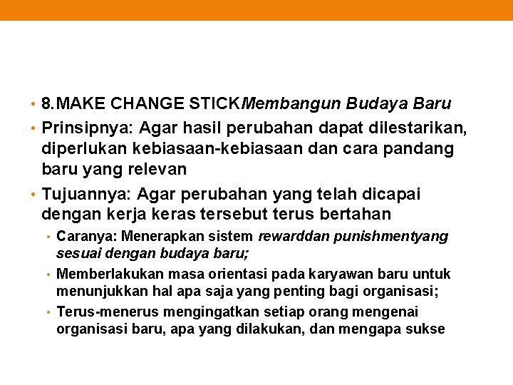  • 8. MAKE CHANGE STICKMembangun Budaya Baru • Prinsipnya: Agar hasil perubahan dapat