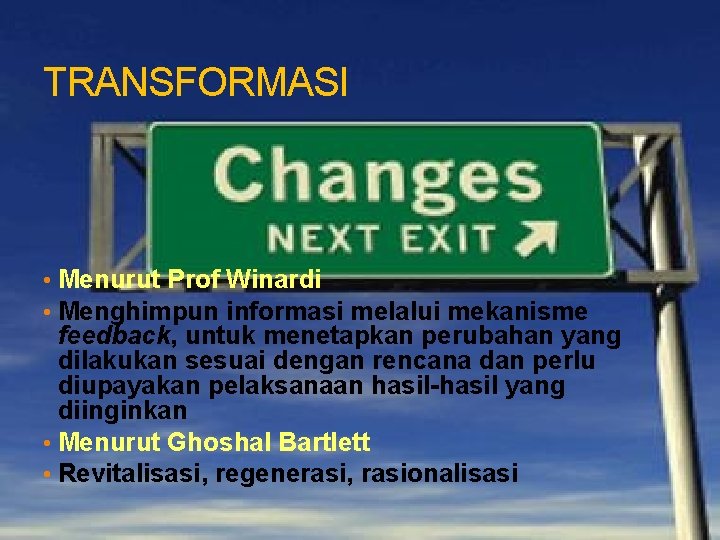 TRANSFORMASI • Menurut Prof Winardi • Menghimpun informasi melalui mekanisme feedback, untuk menetapkan perubahan