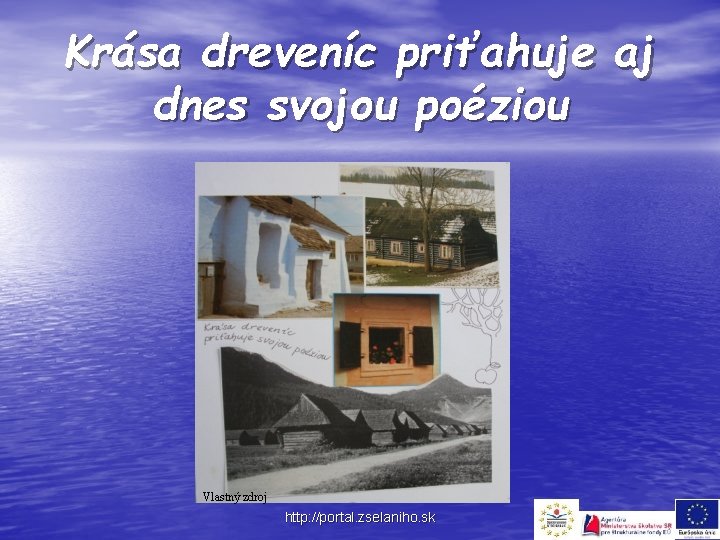 Krása dreveníc priťahuje aj dnes svojou poéziou Vlastný zdroj http: //portal. zselaniho. sk 