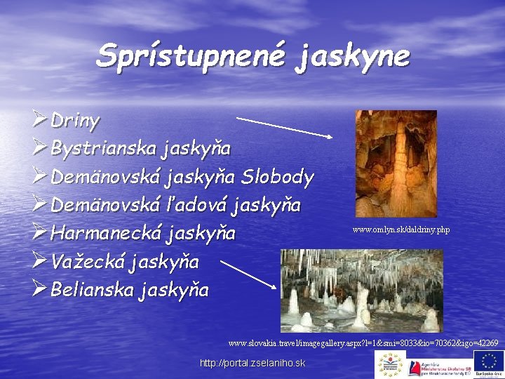 Sprístupnené jaskyne ØDriny ØBystrianska jaskyňa ØDemänovská jaskyňa Slobody ØDemänovská ľadová jaskyňa ØHarmanecká jaskyňa ØVažecká