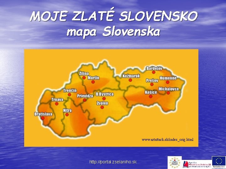 MOJE ZLATÉ SLOVENSKO mapa Slovenska www. artattack. sk/index_orig. html http: //portal. zselaniho. sk 
