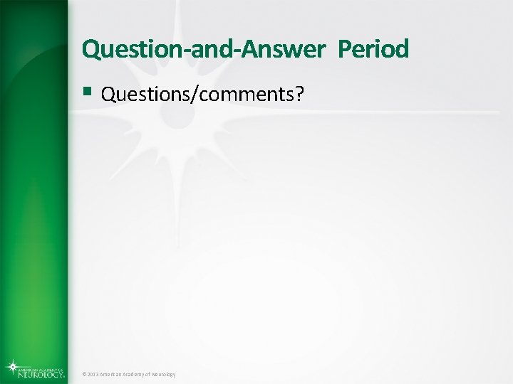 Question-and-Answer Period § Questions/comments? © 2013 American Academy of Neurology 