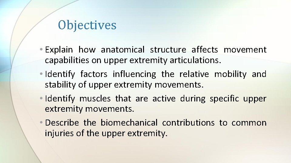 Objectives • Explain how anatomical structure affects movement capabilities on upper extremity articulations. •