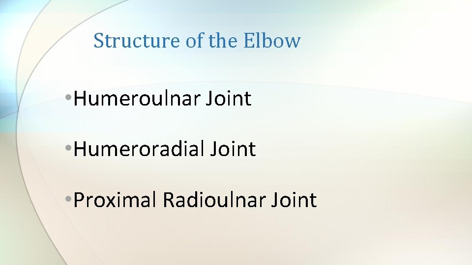 Structure of the Elbow • Humeroulnar Joint • Humeroradial Joint • Proximal Radioulnar Joint