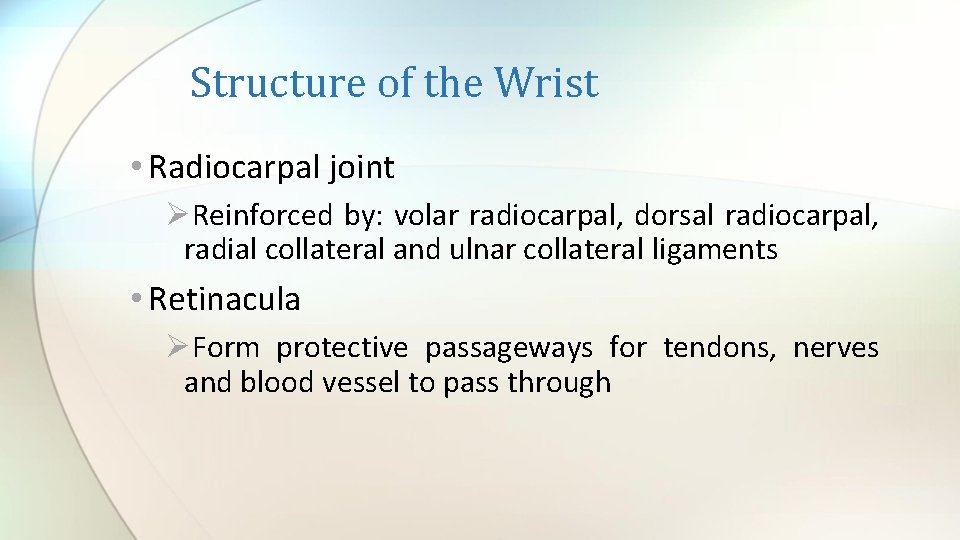 Structure of the Wrist • Radiocarpal joint ØReinforced by: volar radiocarpal, dorsal radiocarpal, radial