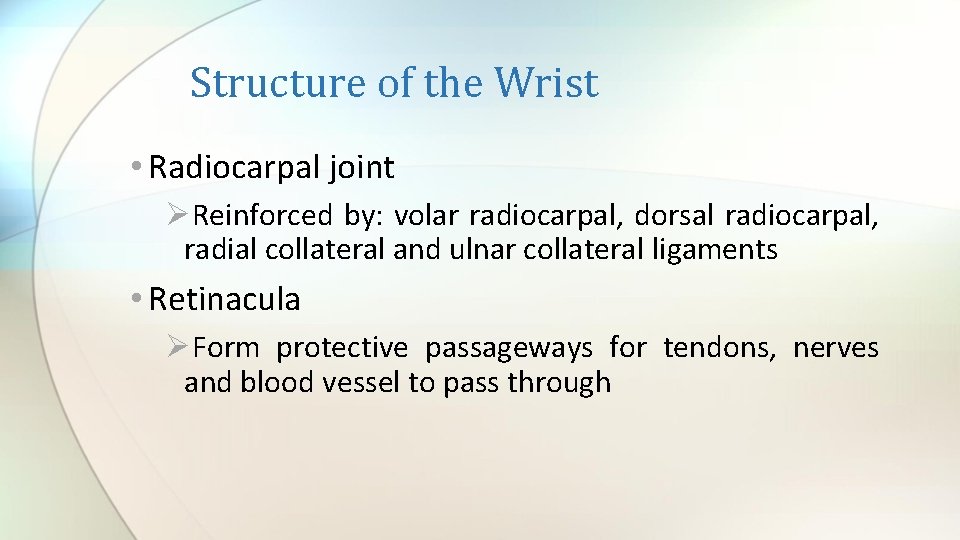 Structure of the Wrist • Radiocarpal joint ØReinforced by: volar radiocarpal, dorsal radiocarpal, radial