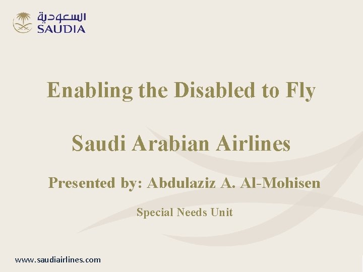 Enabling the Disabled to Fly Saudi Arabian Airlines Presented by: Abdulaziz A. Al-Mohisen Special