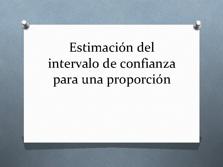 Estimación del intervalo de confianza para una proporción 