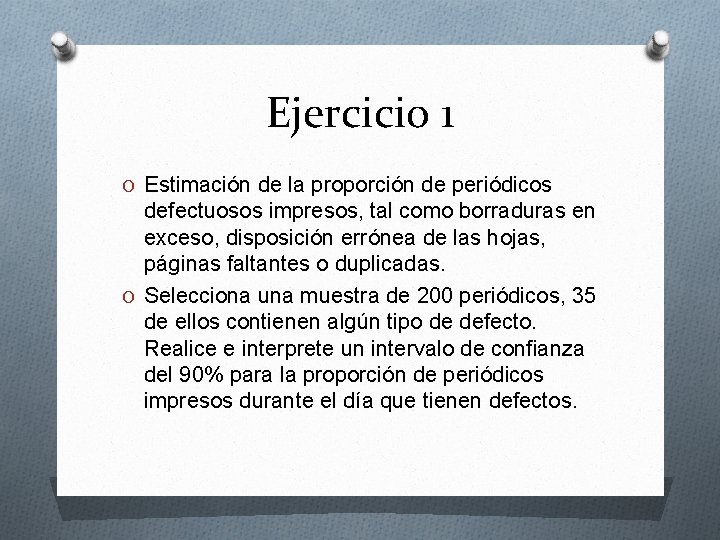 Ejercicio 1 O Estimación de la proporción de periódicos defectuosos impresos, tal como borraduras