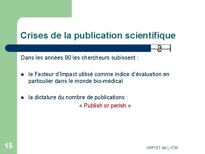 Crises de la publication scientifique Dans les années 90 les chercheurs subissent : 15