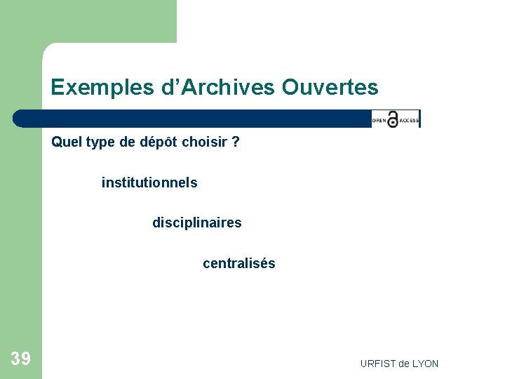 Exemples d’Archives Ouvertes Quel type de dépôt choisir ? institutionnels disciplinaires centralisés 39 URFIST