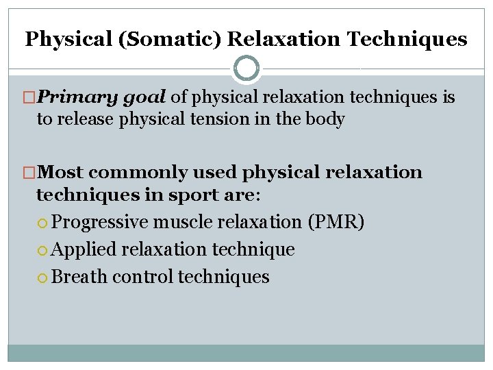 Physical (Somatic) Relaxation Techniques �Primary goal of physical relaxation techniques is to release physical