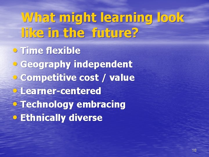 What might learning look like in the future? • Time flexible • Geography independent