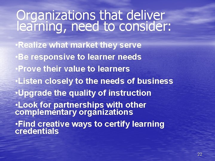 Organizations that deliver learning, need to consider: • Realize what market they serve •