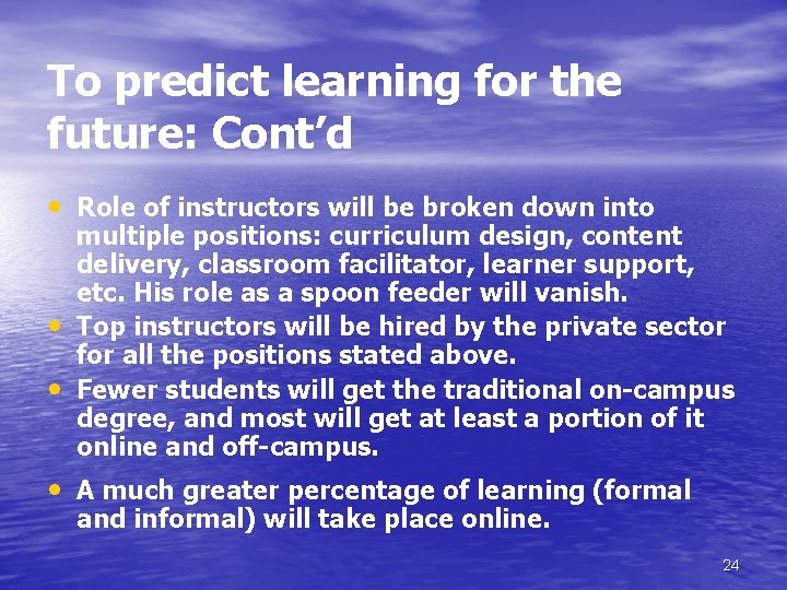To predict learning for the future: Cont’d • Role of instructors will be broken
