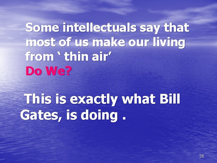 Some intellectuals say that most of us make our living from ‘ thin air’