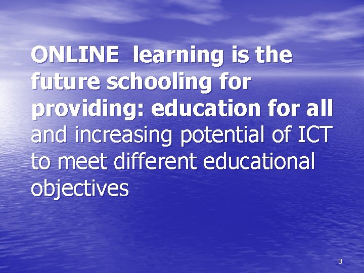 ONLINE learning is the future schooling for providing: education for all and increasing potential