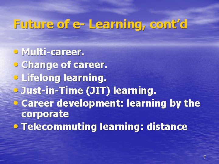 Future of e- Learning, cont’d • Multi-career. • Change of career. • Lifelong learning.