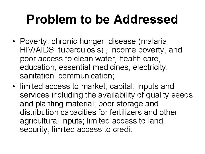 Problem to be Addressed • Poverty: chronic hunger, disease (malaria, HIV/AIDS, tuberculosis) , income