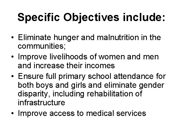 Specific Objectives include: • Eliminate hunger and malnutrition in the communities; • Improve livelihoods