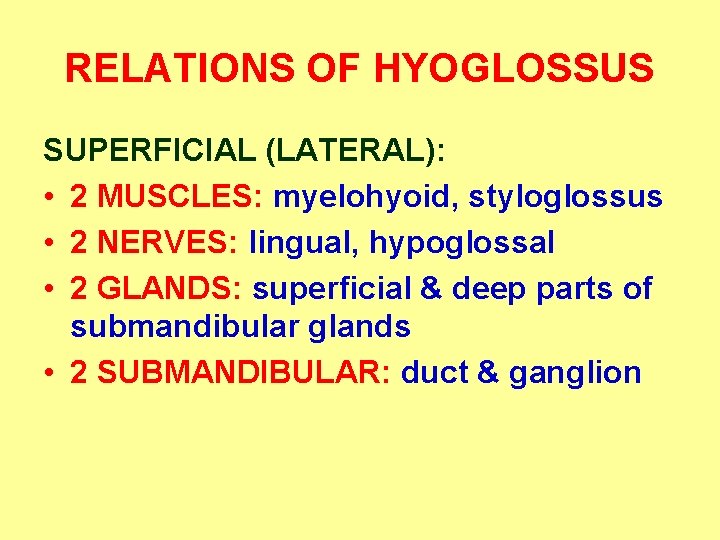 RELATIONS OF HYOGLOSSUS SUPERFICIAL (LATERAL): • 2 MUSCLES: myelohyoid, styloglossus • 2 NERVES: lingual,