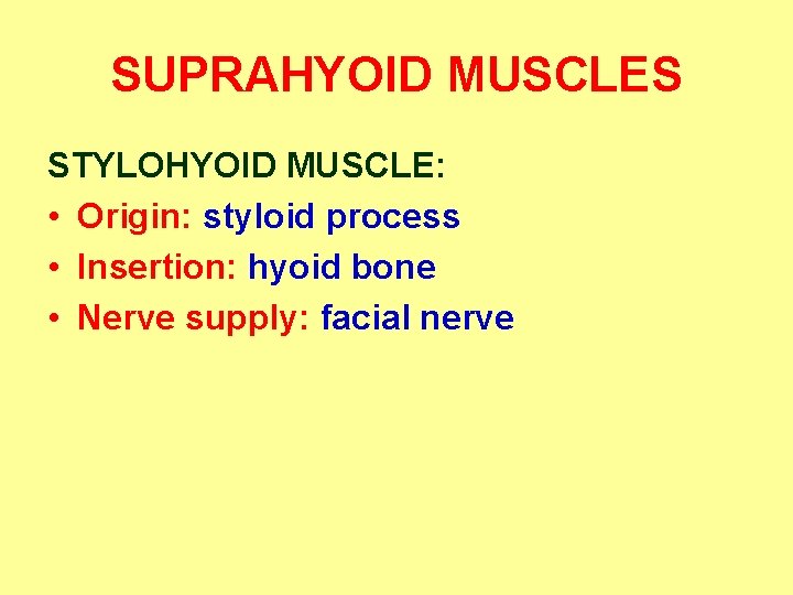 SUPRAHYOID MUSCLES STYLOHYOID MUSCLE: • Origin: styloid process • Insertion: hyoid bone • Nerve