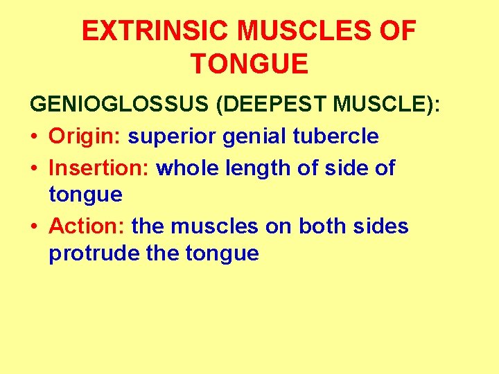 EXTRINSIC MUSCLES OF TONGUE GENIOGLOSSUS (DEEPEST MUSCLE): • Origin: superior genial tubercle • Insertion: