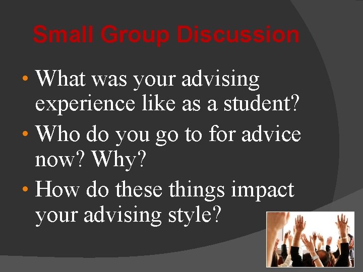 Small Group Discussion • What was your advising experience like as a student? •